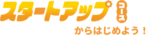 スタートアップコースからはじめよう！
